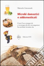 Microbi domestici e addomesticati. Come l'uso consapevole e inconsapevole dei microrganismi ha cambiato la nostra vita