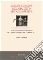 Renaissance then and now: danza, musica e teatro per un nuovo rinascimento libro