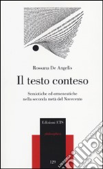 Il testo conteso. Semiotiche ed ermeneutiche nella seconda metà del novecento libro