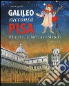 Galileo racconta Pisa. Il duomo, la torre e altri miracoli. Ediz. illustrata libro