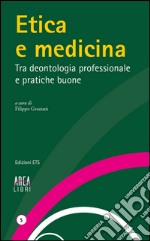 Etica e medicina. Tra deontologia professionale e pratiche buone libro