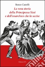 La vera storia della principessa Sissi e dell'anarchico che la uccise libro