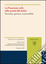 La protezione civile nella società del rischio. Procedure, garanzie, responsabilità libro