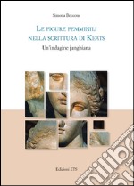 Le figure femminili nella scrittura di Keats. Un'indagine junghiana libro