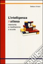 L'intelligenza inattesa. Interiorità e meditazione a scuola