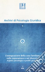 Archivi di psicologia giuridica (2014). Vol. 1: L'assegnazione della casa familiare nella separazione e nel divorzio. Aspetti psicologici e profili giuridici libro