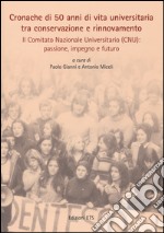 Cronache di 50 anni di vita universitaria tra conservazione e rinnovamento. Il comitato nazionale universitario (cnu): passione, impegno e futuro. Con DVD