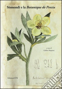 Sismondi e la «Botanique de Pescia». Ediz. illustrata