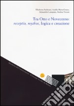 Tra Otto e Novecento: receptio, mythos, logica e creazione libro