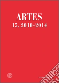 Artes. Periodico annuale di storia dell'arte (2010-2014). Vol. 15 libro