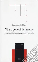 Vita e genesi del tempo. Ricerche di fenomenologia genetica e generativa libro