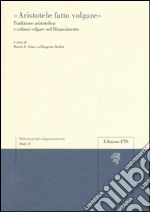 «Aristotele fatto volgare». Tradizione aristotelica e cultura volgare nel Rinascimento libro