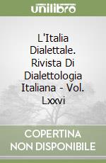 L'Italia Dialettale. Rivista Di Dialettologia Italiana - Vol. Lxxvi libro