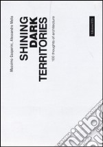 Shining dark territories. 100 thoughts of architecture. Ediz. italiana e inglese libro