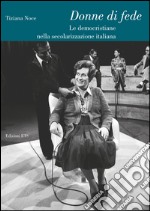 Donne di fede. Le democristiane nella secolarizzazione italiana