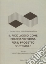 Il riciclaggio come pratica virtuosa per il progetto sostenibile. 1ª Giornata di Studi «Riduci, ripara, riusa, ricicla» libro