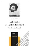 La filosofia di Gaston Bachelard. Tempi, spazi, elementi libro