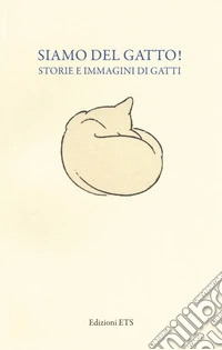 Siamo del gatto! Storie e immagini di gatti. Catalogo della mostra (Pisa, 19 dicembre 2014-12 aprile 2015) libro