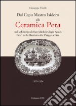 Dal capo mastro Isidoro alla ceramica Pera. Nel sobborgo di San Michele degli Scalzi fuori della barriera alle Piagge a Pisa (1859-1954)