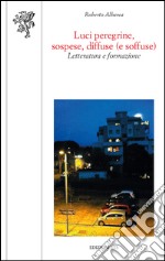 Luci peregrine, sospese, diffuse (e soffuse). Letteratura e formazione libro