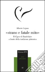 «Strano e fatale mito». Il Cigno di Baudelaire a fronte della tradizione platonica libro