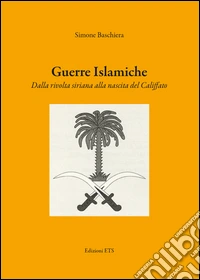 Guerre islamiche. Dalla rivolta siriana alla nascita del Califfato