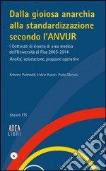 Dalla gioiosa anarchia alla standardizzazione secondo l'Anvur. I Dottorati di ricerca di area medica dell'Università di Pisa 2005-2014. Analisi, valutazione... libro