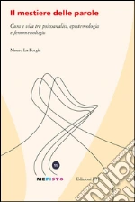 Il mestiere delle parole. Cura e vita tra psicoanalisi, epistemologia e fenomenologia