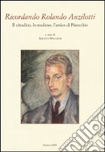 Ricordando Rolando Anzilotti. Il cittadino, lo studioso, l'amico di Pinocchio libro