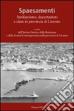 Spaesamenti. Antifascismo, deportazione e clero in provincia di Livorno libro