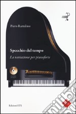 Specchio del tempo. La variazione per pianoforte. Con 2 CD-ROM