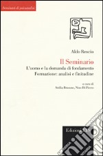 Il seminario. L'uomo e la domanda di fondamento. Formazione: analisi e finitudine libro