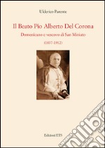 Il beato Pio Alberto del Corona. Domenicano e vescovo di San Miniato (1837-1912)