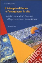 Il triangolo di fuoco e l'energia per la vita. Dalla storia dell'Universo alla prevenzione in medicina