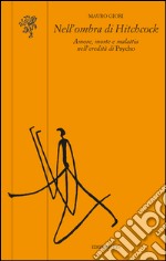 Nell'ombra di Hitchcock. Amore, morte e malattia nell'eredità di «Psycho» libro