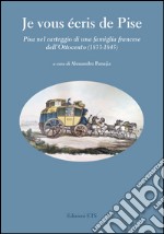 Je vous écris de Pise. Pisa nel carteggio di una famiglia francese dell'Ottocento (1833-1845) libro