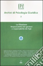 Archivi di psicologia giuridica. Vol. 3: La filiazione. Responsabilità dei genitori e responsabilità dei figli libro