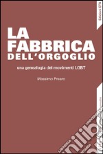 La fabbrica dell'orgoglio. Una genealogia dei movimenti LGBT