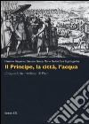 Il principe, la città, l'acqua. L'acquedotto mediceo di Pisa. Ediz. illustrata libro