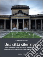 Una città silenziosa. Storie di vita e di morte dei fratelli della misericordia sepolti nel cimitero monumentale fiorentino di «Pinti» libro