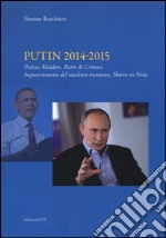 Putin 2014-2015. Piazza Maidan, ratto di Crimea, impoverimento del nucleare iraniano, sbarco in Siria libro