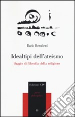 Idealtipi dell'ateismo. Saggio di filosofia della religione libro