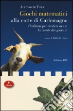 Giochi matematici alla corte di Carlomagno. Problemi per rendere acuta la mente dei giovani-Propositiones ad acuendos juvenes. Testo latino a fronte libro