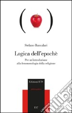 Logica dell'epoché. Per un'introduzione alla fenomenologia religiosa