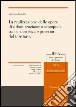 La realizzazione delle opere di urbanizzazione a scomputo tra concorrenza e governo del territorio