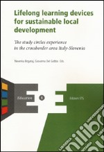 Lifelong learning devices for sustainable local development. The study circles experience in the crossborder area Italy-Slovenia libro