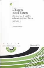 L'Europa oltre l'Europa. Metamorfosi di un'idea nella crisi degli anni Trenta (1929-1939) libro