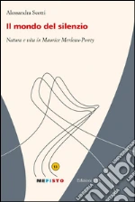 Il mondo del silenzio. Natura e vita in Maurice Merleau-Ponty
