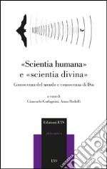 «Scientia humana» e «scientia divina». Conoscenza del mondo e conoscenza di Dio libro