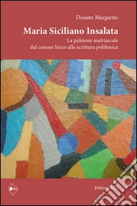 Maria Siciliano Insalata. La pulsione matriarcale dal canone lirico alla scrittura polifonica libro